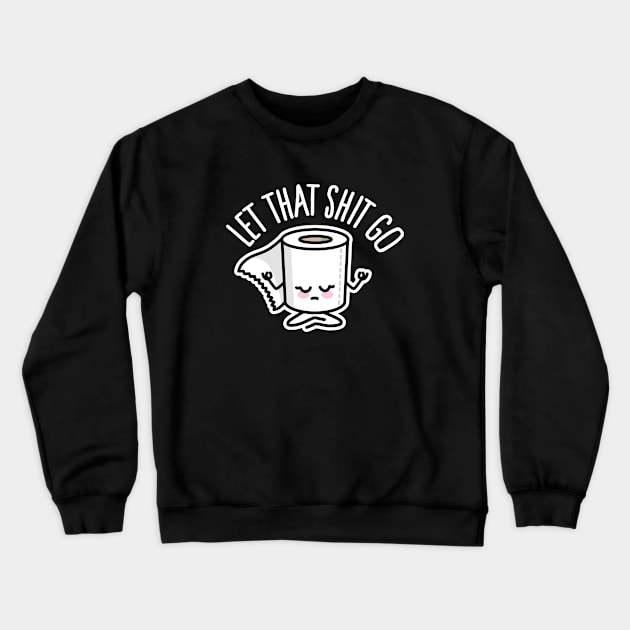 Let that shit go funny toilet paper Meditation Zen Crewneck Sweatshirt by LaundryFactory